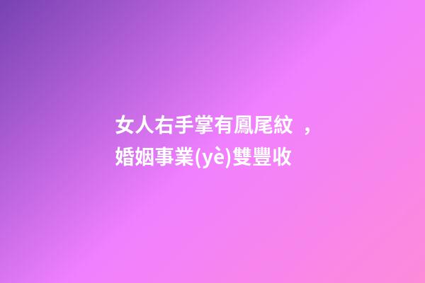 女人右手掌有鳳尾紋，婚姻事業(yè)雙豐收